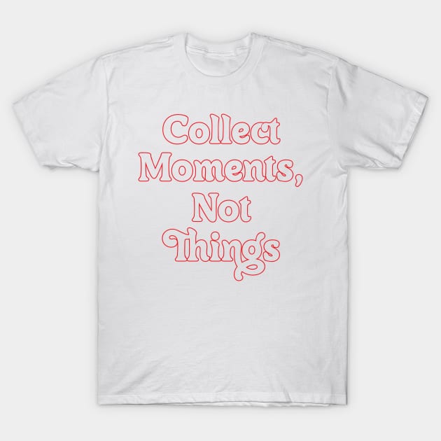 COLLECT MOMENTS, NOT THINGS // MOTIVATIONAL QUOTES T-Shirt by OlkiaArt